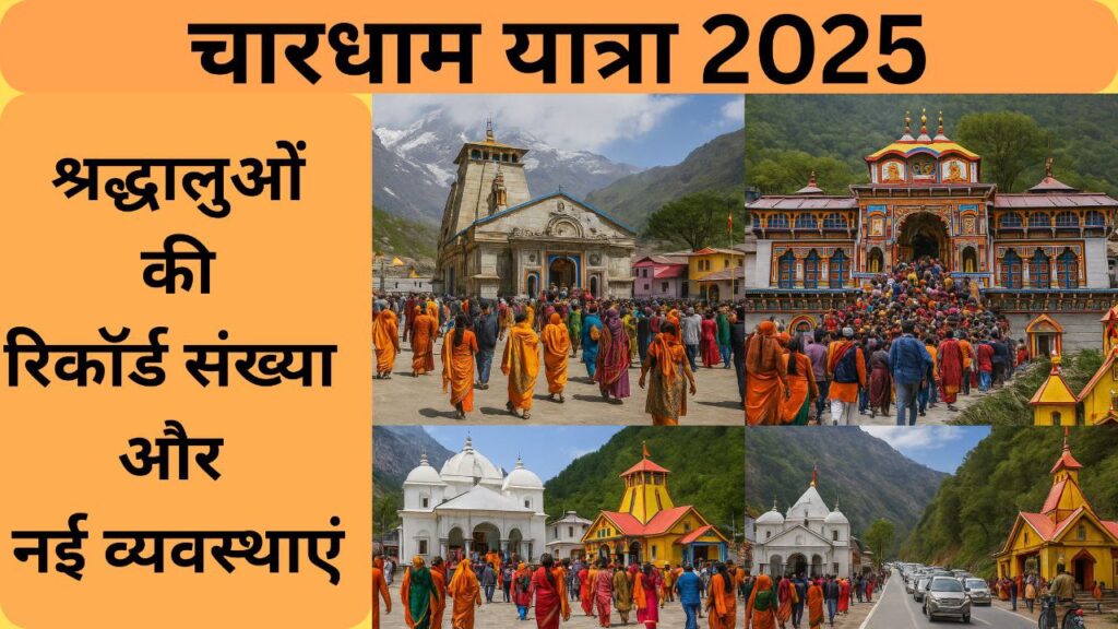 चारधाम यात्रा 2025: श्रद्धालुओं की रिकॉर्ड संख्या और नई व्यवस्थाएं
